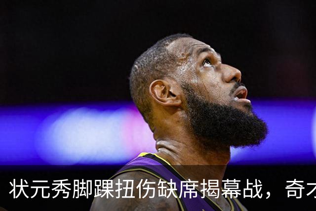 状元秀脚踝扭伤缺席揭幕战，奇才的双星赌局先遇考验